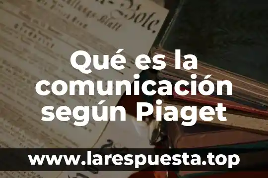 Qué es la metodología según Jean Piaget 7 Qué es la comunicación según Piaget