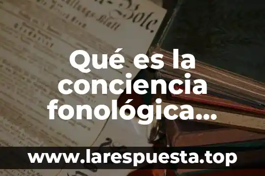 Qué es la conciencia fonológica según autores