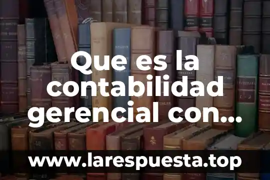 Que es leucopenia en niños 5 Que es la contabilidad gerencial con su autor