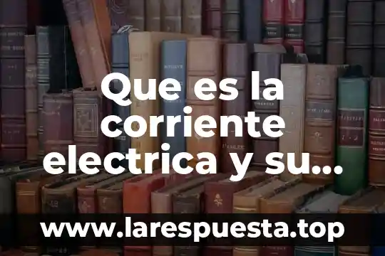 Que es la corriente electrica y su formulas fisica