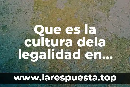 Que es la cultura dela legalidad en mexico