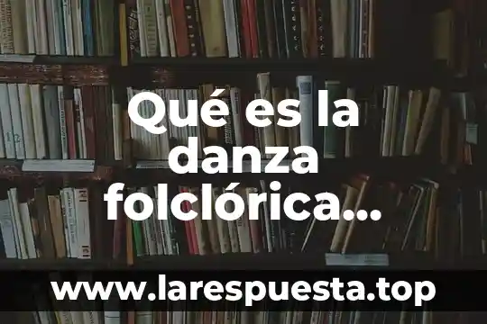 Qué es la danza folclórica definición de un libro
