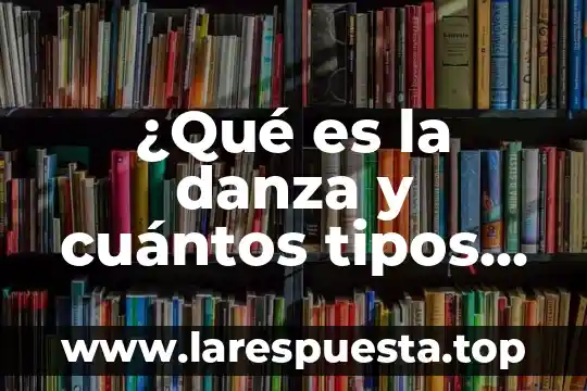 Que es una oracion y tipos de oracion 7 ¿Qué es la danza y cuántos tipos hay?