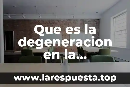 Que es la degeneracion en la enfermedad