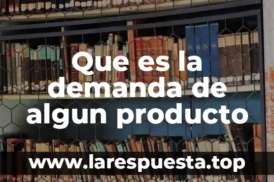 Que es la demanda del servicio 5 Que es la demanda de algun producto