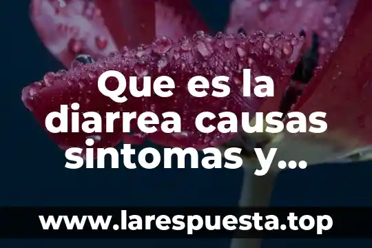 Que es la diarrea causas sintomas y tratamiento en niños