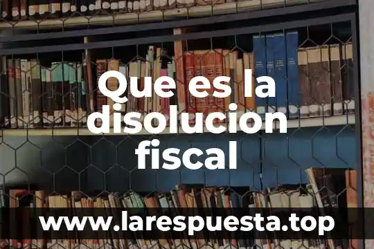 Que es fiscal de transito 3 Que es la disolucion fiscal