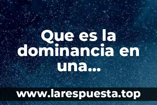 Que es comunidad y cultura 4 Que es la dominancia en una comunidad