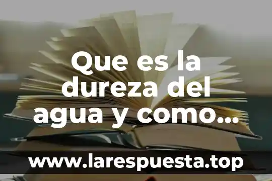 Que es la dureza del agua y como se determina