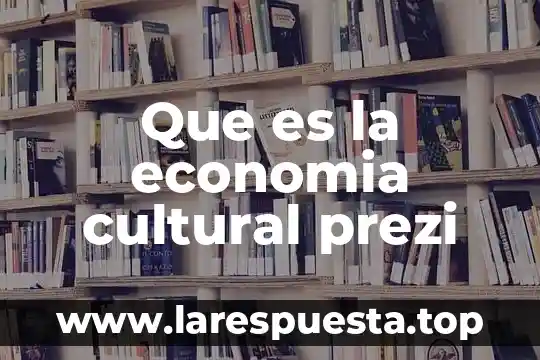 Que es la economia cultural prezi