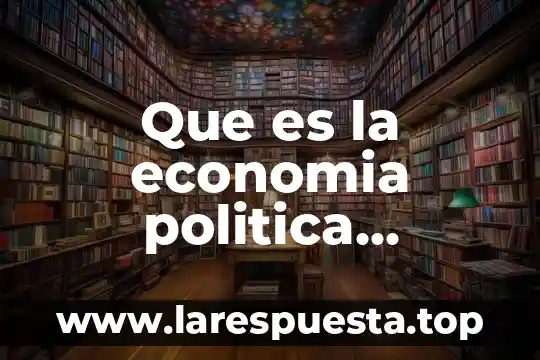 Que es la economia de centroamerica 7 Que es la economia politica internacional