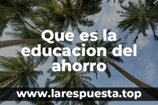 Ley de los sistemas de ahorro para retiro que es 5 Que es la educacion del ahorro