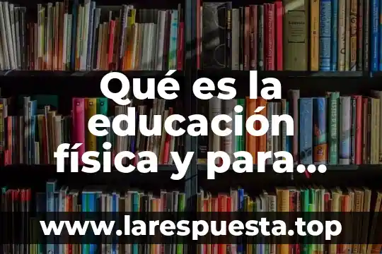 Prueba de catalasa que es y para que sirve 5 Qué es la educación física y para qué nos sirve