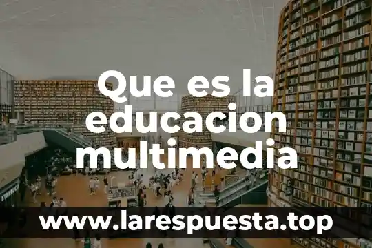 Que es el desarrollo de software multimedia 3 Que es la educacion multimedia