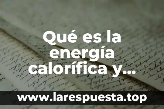 Qué es la energía calorífica y cuáles son sus transformaciones