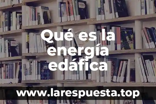 Qué es la energía edáfica