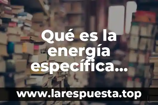 Qué es la energía específica definición