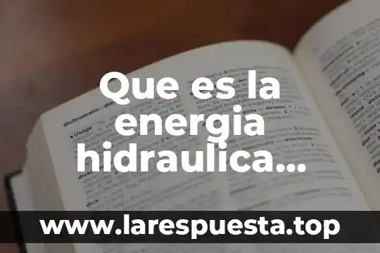 Que es la energia hidraulica causa y consecuencias