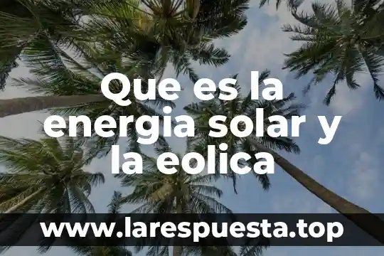 Que es la energia solar y la eolica