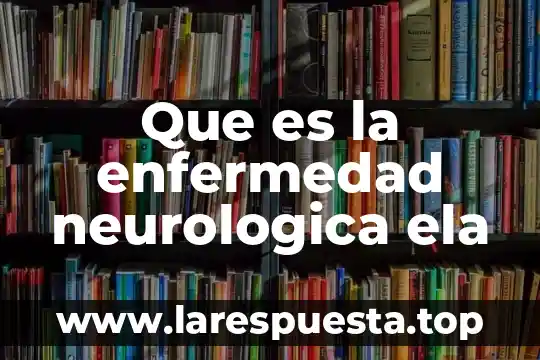 Que es la enfermedad neurologica ela