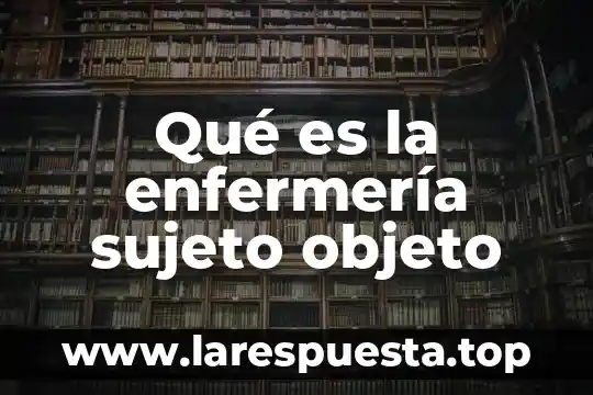 Que es el objeto posible en el contrato 5 Qué es la enfermería sujeto objeto