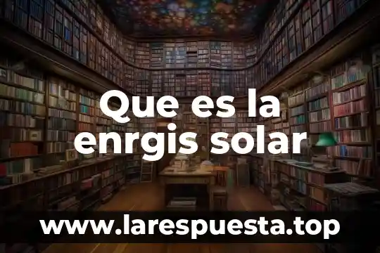 Que es la selda solar 8 Que es la enrgis solar