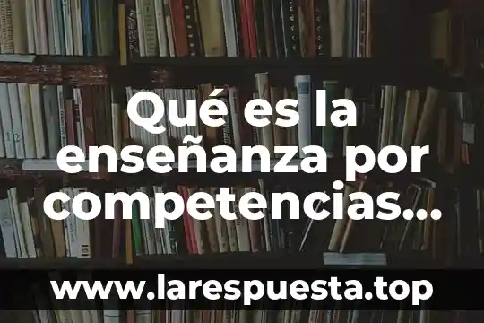 Qué es la enseñanza por competencias según tobon