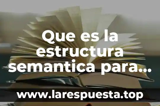 ¿Qué es HTML en informática y para qué sirve? 8 Que es la estructura semantica para html