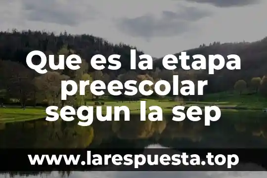 Que es la etapa preescolar segun la sep