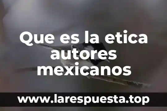 Que es la etica autores mexicanos