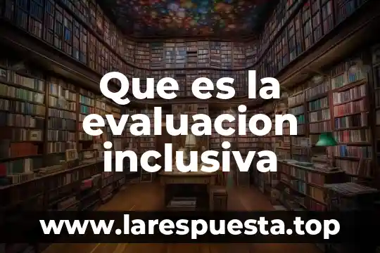 Que es evaluacion cuali-cuantitativo 7 Que es la evaluacion inclusiva
