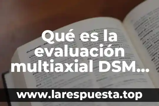 Qué es el alzhéimer según DSM V 7 Qué es la evaluación multiaxial DSM V