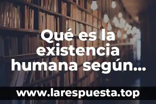 Epidermis humana que es 3 Qué es la existencia humana según los filósofos