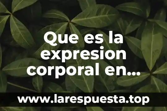 Que es la expresion corporal en general