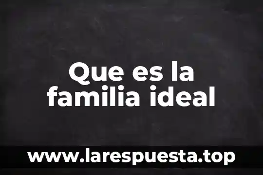 Que es familia neorromanista 4 Que es la familia ideal