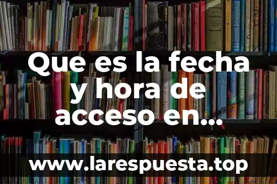 Que es un punto de acceso en informatica 6 Que es la fecha y hora de acceso en informatica