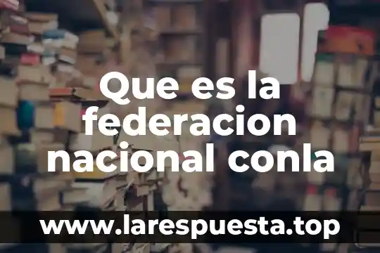 Que es la federacion nacional conla