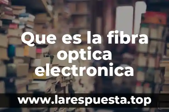 Que es electro optica 6 Que es la fibra optica electronica