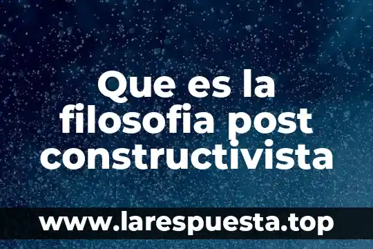 Que es la filosofia post constructivista