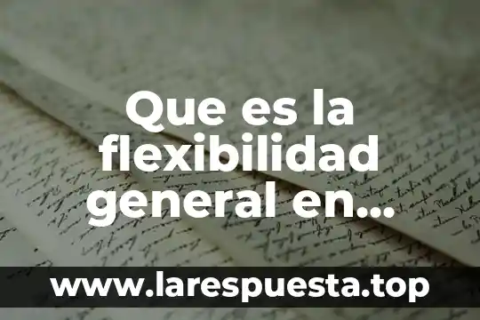 Que es flexibilidad y sus ejemplos 6 Que es la flexibilidad general en educacion fisica