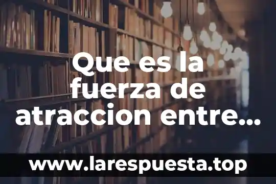 Que es la fuerza de atraccion entre planetas y cuerpos