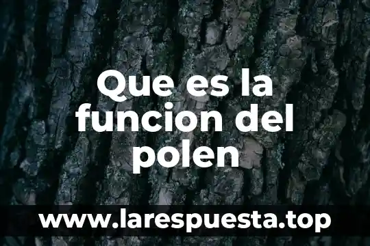 Que es la funcion del polen