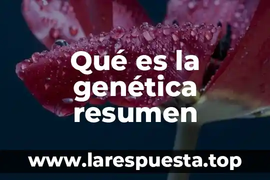 Qué es la genética resumen