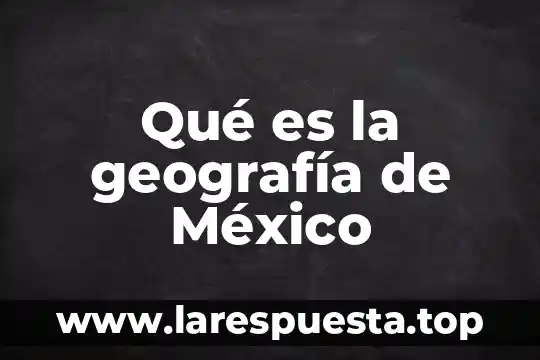 Que es la condicion juridica de los extranjeros en mexico 4 Qué es la geografía de México