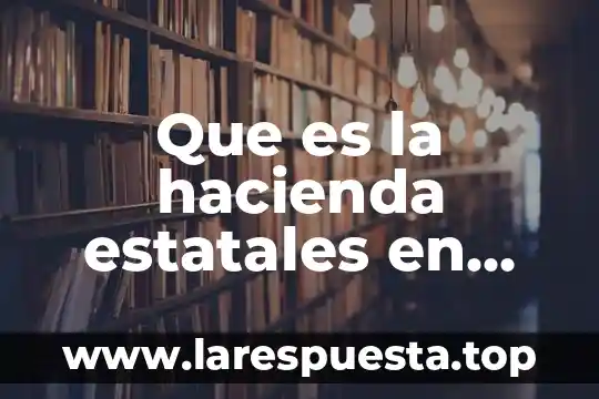 Que es la hacienda estatales en mexico