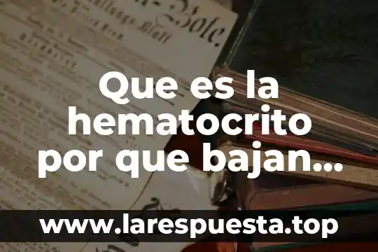Que es una niveles 4 Que es la hematocrito por que bajan los niveles