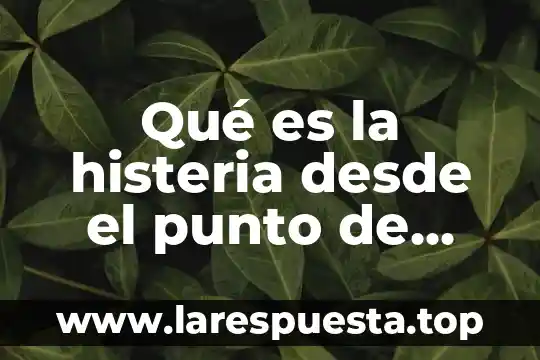 Qué es el ser humano punto de vista filosófico 5 Qué es la histeria desde el punto de vista freudiano