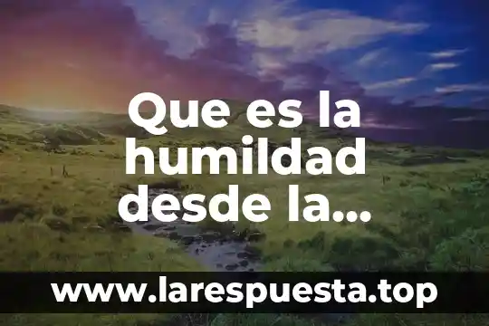 Que es la humildad desde la filosofia