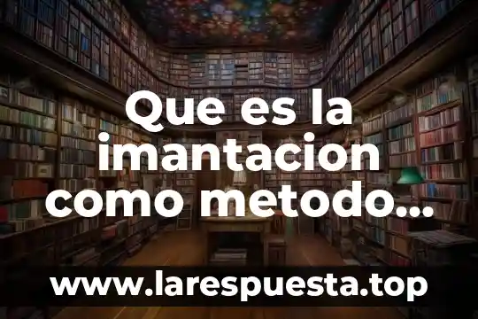 Método de separación de mezclas que es 6 Que es la imantacion como metodo de separacion
