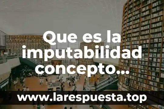 Que es la imputabilidad concepto juridico